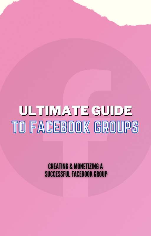 ULTIMATE GUIDE TO FACEBOOK GROUPS : HOW TO CREATE & MONETIZE A SUCCESSFUL FACEBOOK GROUP EBOOK